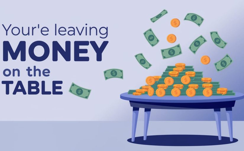 Are you leaving money on the table?