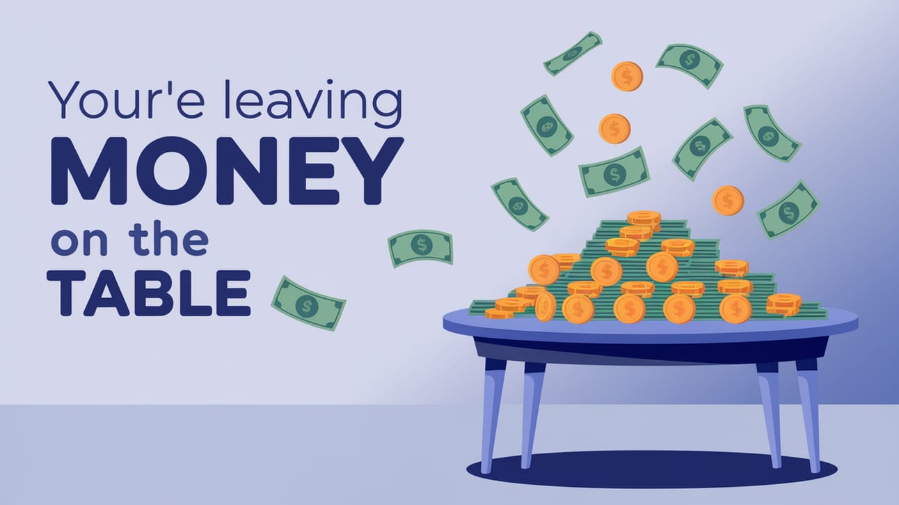 Are you leaving money on the table?